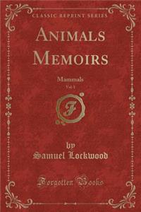 Animals Memoirs, Vol. 1: Mammals (Classic Reprint)
