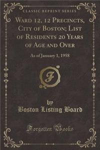 Ward 12, 12 Precincts, City of Boston; List of Residents 20 Years of Age and Over: As of January 1, 1958 (Classic Reprint)