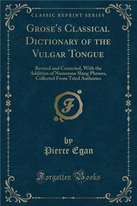 Grose's Classical Dictionary of the Vulgar Tongue