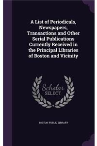 A List of Periodicals, Newspapers, Transactions and Other Serial Publications Currently Received in the Principal Libraries of Boston and Vicinity