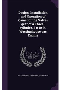 Design, Installation and Operation of Cams for the Valve-gear of a Three-cylinder, 8 x 10 in. Westinghouse gas Engine