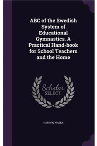 ABC of the Swedish System of Educational Gymnastics. A Practical Hand-book for School Teachers and the Home