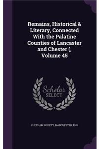Remains, Historical & Literary, Connected with the Palatine Counties of Lancaster and Chester (, Volume 45