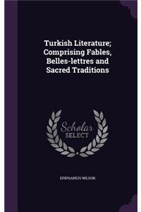 Turkish Literature; Comprising Fables, Belles-lettres and Sacred Traditions