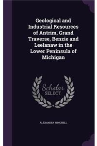 Geological and Industrial Resources of Antrim, Grand Traverse, Benzie and Leelanaw in the Lower Peninsula of Michigan
