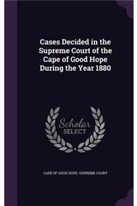 Cases Decided in the Supreme Court of the Cape of Good Hope During the Year 1880