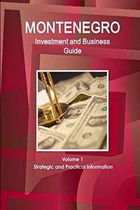 Montenegro Investment and Business Guide Volume 1 Strategic and Practical Information