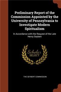 Preliminary Report of the Commission Appointed by the University of Pennsylvania to Investigate Modern Spiritualism