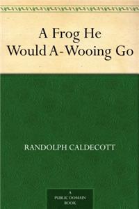 A FROG HE WOULD A-WOOING GO