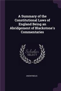 A Summary of the Constitutional Laws of England Being an Abridgement of Blackstone's Commentaries