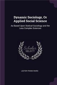 Dynamic Sociology, Or Applied Social Science