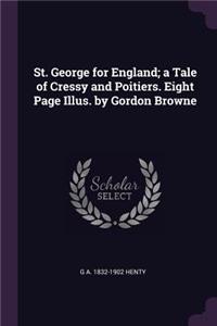 St. George for England; A Tale of Cressy and Poitiers. Eight Page Illus. by Gordon Browne