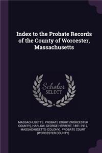 Index to the Probate Records of the County of Worcester, Massachusetts