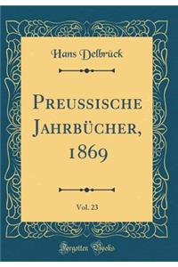 PreuÃ?ische JahrbÃ¼cher, 1869, Vol. 23 (Classic Reprint)