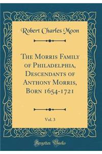 The Morris Family of Philadelphia, Descendants of Anthony Morris, Born 1654-1721, Vol. 3 (Classic Reprint)