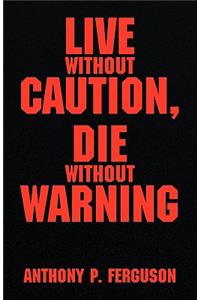 Live Without Caution, Die Without Warning