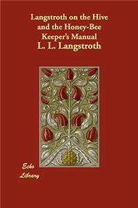 Langstroth on the Hive and the Honey-Bee Keeper's Manual