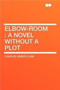 Elbow-Room: A Novel Without a Plot