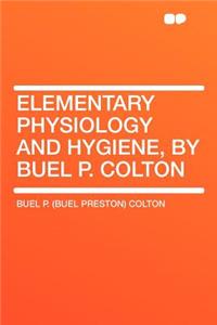 Elementary Physiology and Hygiene, by Buel P. Colton