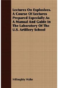 Lectures On Explosives. A Course Of Lectures Prepared Especially As A Manual And Guide In The Laboratory Of The U.S. Artillery School