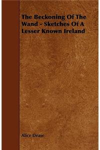 The Beckoning Of The Wand - Sketches Of A Lesser Known Ireland