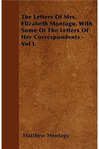 The Letters Of Mrs. Elizabeth Montagu, With Some Of The Letters Of Her Correspondents - Vol I.