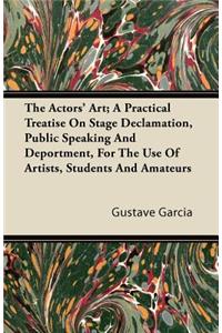 The Actors' Art; A Practical Treatise on Stage Declamation, Public Speaking and Deportment, for the Use of Artists, Students and Amateurs