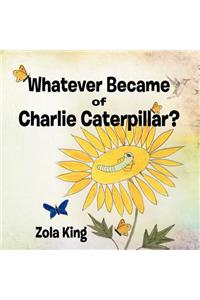 Whatever Became of Charlie Caterpillar?