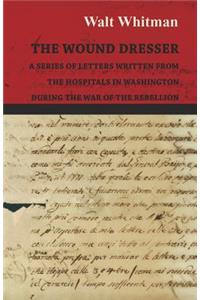 Wound Dresser - A Series of Letters Written from the Hospitals in Washington During the War of the Rebellion