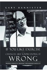 If You Like Exercise ... Chances Are You're Doing It Wrong