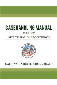 National Labor Relations Board Casehandling Manual Part Two - Representation Proceedings