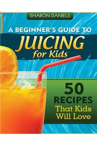 Beginner's Guide To Juicing For Kids