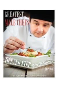 Greatest Male Chefs to Ever Step Into the Kitchen