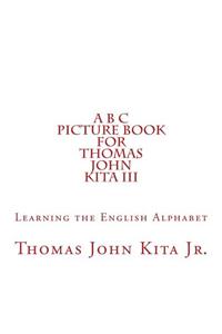 A B C Picture Book for Thomas John Kita III