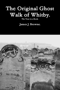 Original Ghost Walk of Whitby-The Tour in a Book.