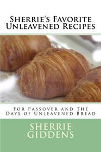 Sherrie's Favorite Unleavened Recipes: For Passover and the Days of Unleavened Bread