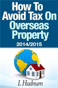 How to Avoid Tax on Overseas Property 2014/2015