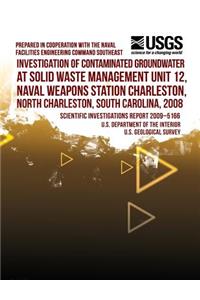 Investigation of Contaminated Groundwater at Solid Waste Management Unit 12, Naval Weapons Station Charleston, North Charleston, South Carolina, 2008