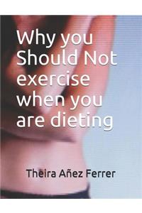 Why you Should Not exercise when you are dieting