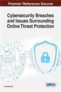 Cybersecurity Breaches and Issues Surrounding Online Threat Protection