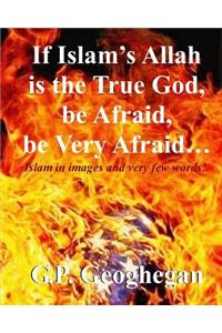 If Islam's Allah is the True God, be Afraid, be very Afraid