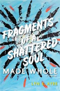 Fragments of a Shattered Soul Made Whole