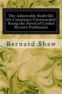 The Admirable Bashville Or Constancy Unrewarded Being the Novel of Cashel Byron's Profession