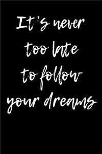 It's Never Too Late To Follow Your Dreams