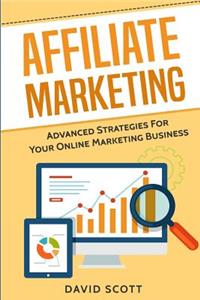 Affiliate Marketing: Advanced Strategies for Your Online Marketing Business