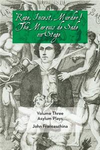 Rape, Incest, Murder! the Marquis de Sade on Stage Volume Three - Asylum Plays