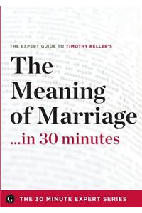 The Meaning of Marriage in 30 Minutes - The Expert Guide to Timothy Keller's Critically Acclaimed Book