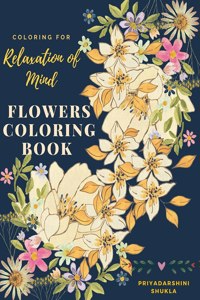 Flowers Coloring Book: Coloring for Relaxation of Mind