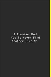 I Promise That You'll Never Find Another Like Me.