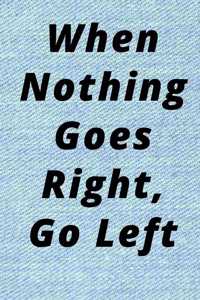 When Nothing Goes Right, Go Left